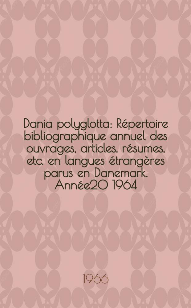 Dania polyglotta : Répertoire bibliographique annuel des ouvrages, articles, résumes, etc. en langues étrangères parus en Danemark. Année20 1964