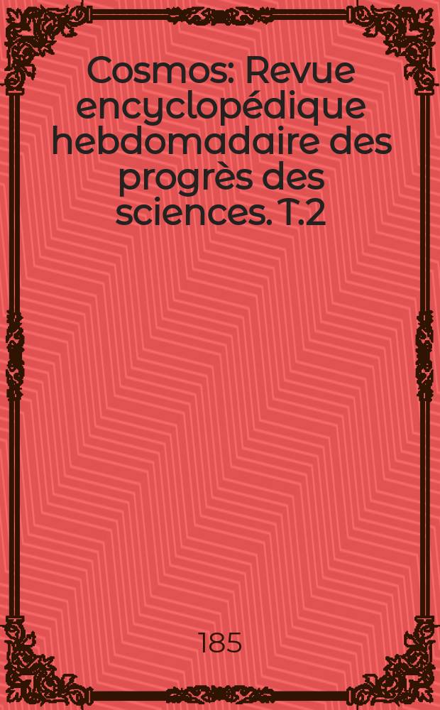Cosmos : Revue encyclopédique hebdomadaire des progrès des sciences. T.2