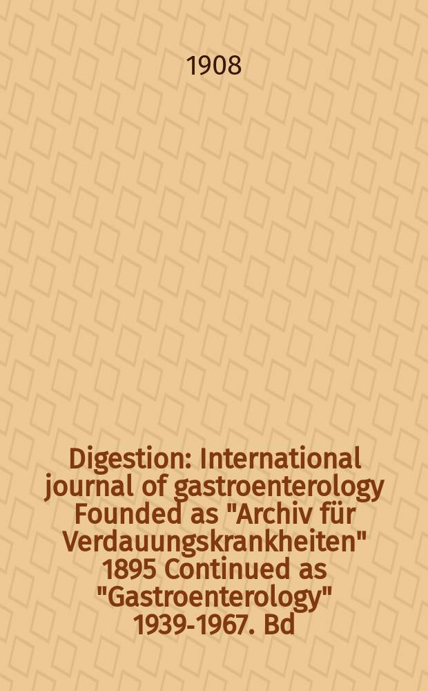 Digestion : International journal of gastroenterology Founded as "Archiv für Verdauungskrankheiten" 1895 Continued as "Gastroenterology" 1939-1967. Bd.14, H.4