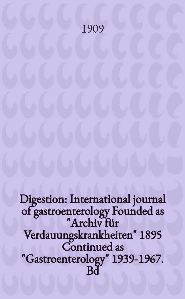 Digestion : International journal of gastroenterology Founded as "Archiv für Verdauungskrankheiten" 1895 Continued as "Gastroenterology" 1939-1967. Bd.15, H.5
