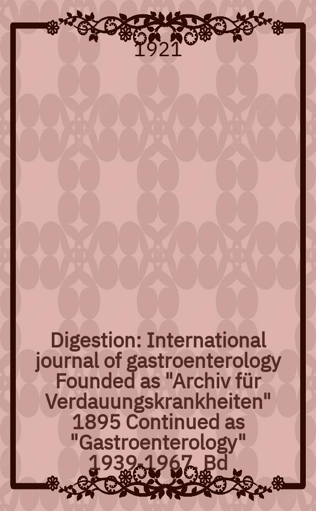 Digestion : International journal of gastroenterology Founded as "Archiv für Verdauungskrankheiten" 1895 Continued as "Gastroenterology" 1939-1967. Bd.27, H.3