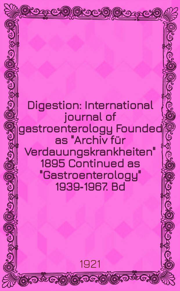 Digestion : International journal of gastroenterology Founded as "Archiv für Verdauungskrankheiten" 1895 Continued as "Gastroenterology" 1939-1967. Bd.27, H.6