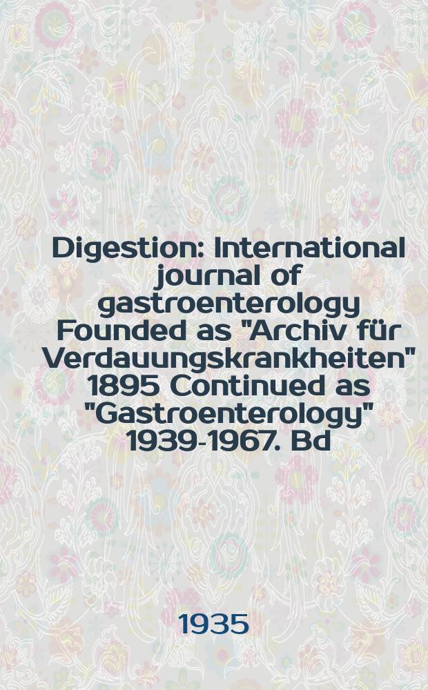 Digestion : International journal of gastroenterology Founded as "Archiv für Verdauungskrankheiten" 1895 Continued as "Gastroenterology" 1939-1967. Bd.57, H.4