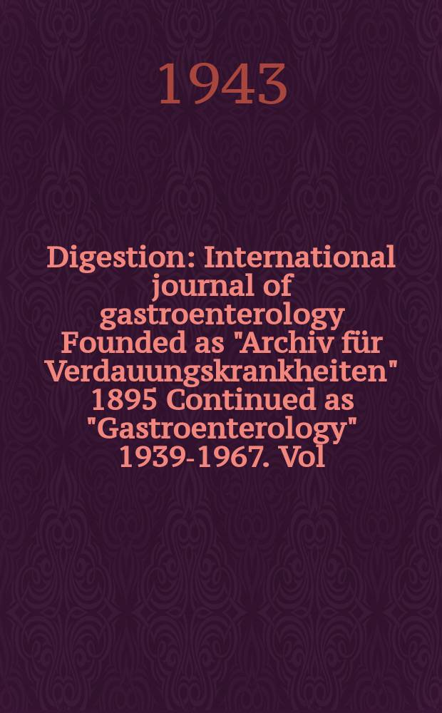 Digestion : International journal of gastroenterology Founded as "Archiv f&uuml;r Verdauungskrankheiten" 1895 Continued as "Gastroenterology" 1939-1967. Vol.68, Fasc.4