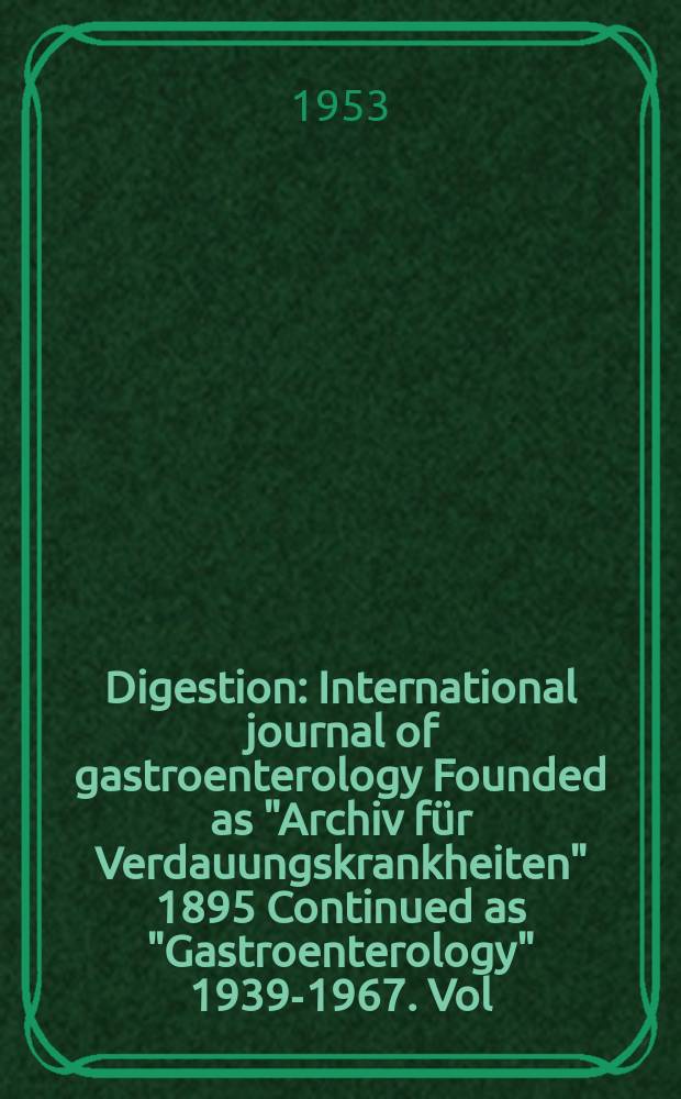 Digestion : International journal of gastroenterology Founded as "Archiv f&uuml;r Verdauungskrankheiten" 1895 Continued as "Gastroenterology" 1939-1967. Vol.80, №3