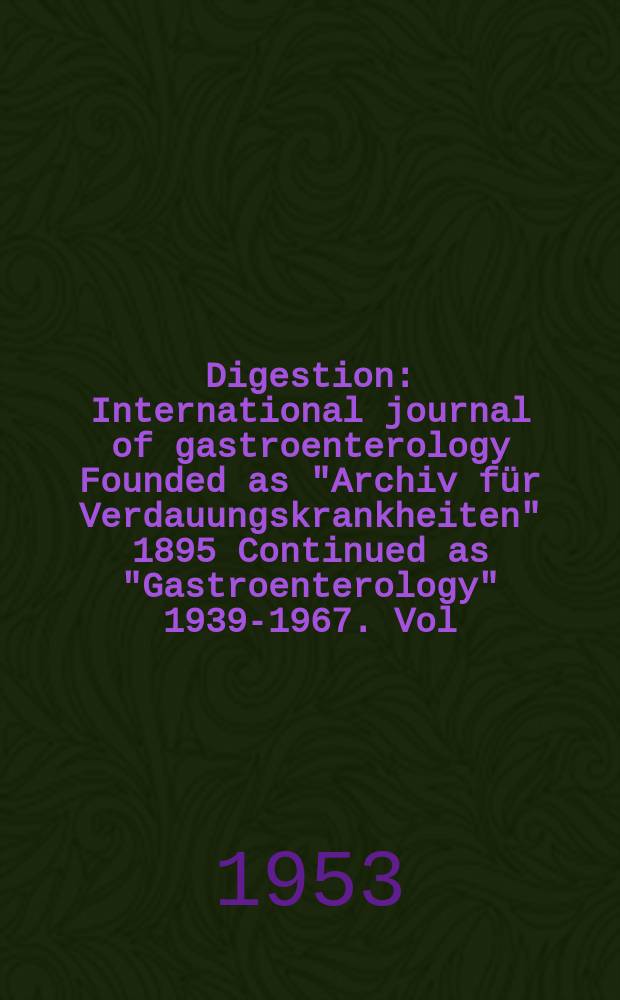 Digestion : International journal of gastroenterology Founded as "Archiv für Verdauungskrankheiten" 1895 Continued as "Gastroenterology" 1939-1967. Vol.80, №6