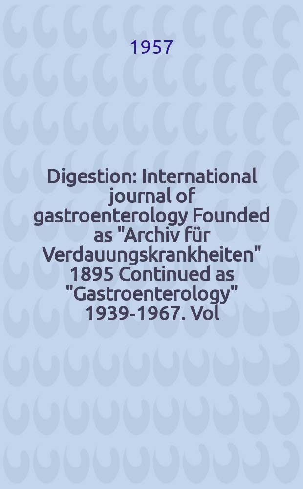Digestion : International journal of gastroenterology Founded as "Archiv für Verdauungskrankheiten" 1895 Continued as "Gastroenterology" 1939-1967. Vol.88, №1