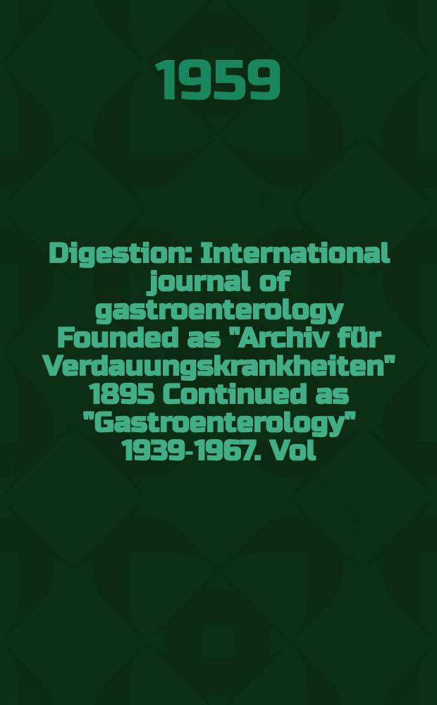 Digestion : International journal of gastroenterology Founded as "Archiv für Verdauungskrankheiten" 1895 Continued as "Gastroenterology" 1939-1967. Vol.91, №4