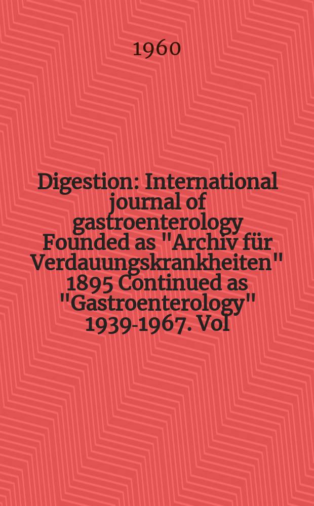 Digestion : International journal of gastroenterology Founded as "Archiv für Verdauungskrankheiten" 1895 Continued as "Gastroenterology" 1939-1967. Vol.93, №5