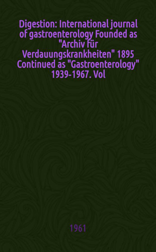 Digestion : International journal of gastroenterology Founded as "Archiv für Verdauungskrankheiten" 1895 Continued as "Gastroenterology" 1939-1967. Vol.95, №3