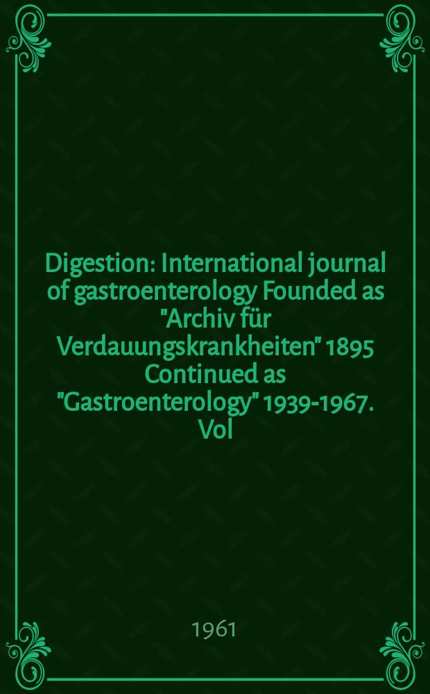 Digestion : International journal of gastroenterology Founded as "Archiv für Verdauungskrankheiten" 1895 Continued as "Gastroenterology" 1939-1967. Vol.96, №3