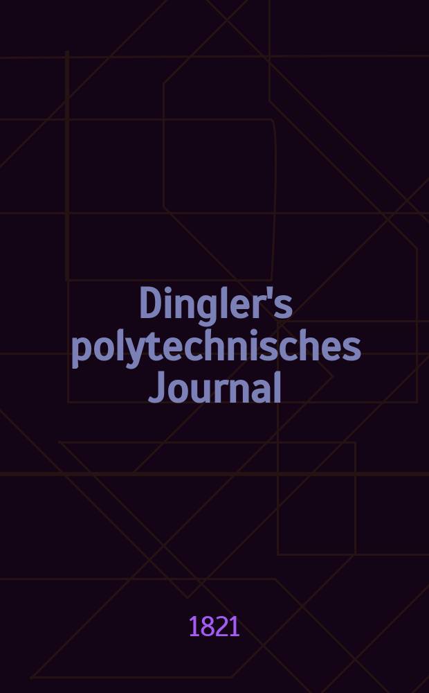 Dingler's polytechnisches Journal : Eine Zeitschrift zur Verbreitung gemeinnütziger Kenntnisse im Gebiete der Naturwissenschaft, der Chemie, der Pharmacie, der Mechanik, der Manufacturen, Fabriken, Künste, Gewerbe, der Handlung der Haus- und Landwirtschaft. Jg.2 1821, Bd.6, H.1(9)