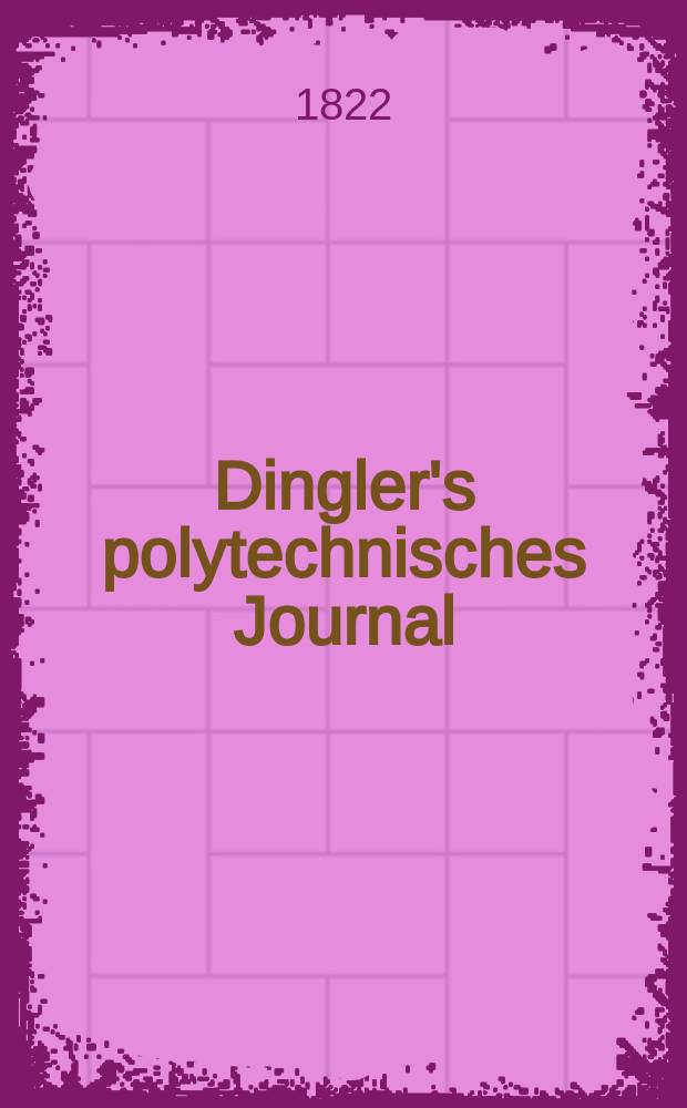 Dingler's polytechnisches Journal : Eine Zeitschrift zur Verbreitung gemeinnütziger Kenntnisse im Gebiete der Naturwissenschaft, der Chemie, der Pharmacie, der Mechanik, der Manufacturen, Fabriken, Künste, Gewerbe, der Handlung der Haus- und Landwirtschaft. Jg.3 1822, Bd.7, H.3