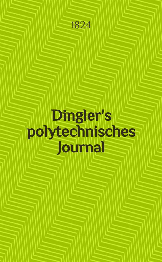 Dingler's polytechnisches Journal : Eine Zeitschrift zur Verbreitung gemeinnütziger Kenntnisse im Gebiete der Naturwissenschaft, der Chemie, der Pharmacie, der Mechanik, der Manufacturen, Fabriken, Künste, Gewerbe, der Handlung der Haus- und Landwirtschaft. Jg.5 1824, Bd.13, H.1