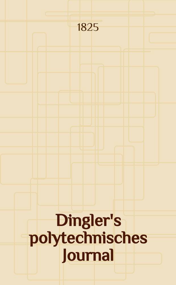 Dingler's polytechnisches Journal : Eine Zeitschrift zur Verbreitung gemeinnütziger Kenntnisse im Gebiete der Naturwissenschaft, der Chemie, der Pharmacie, der Mechanik, der Manufacturen, Fabriken, Künste, Gewerbe, der Handlung der Haus- und Landwirtschaft. Jg.6 1825, Bd.17, H.2(6)