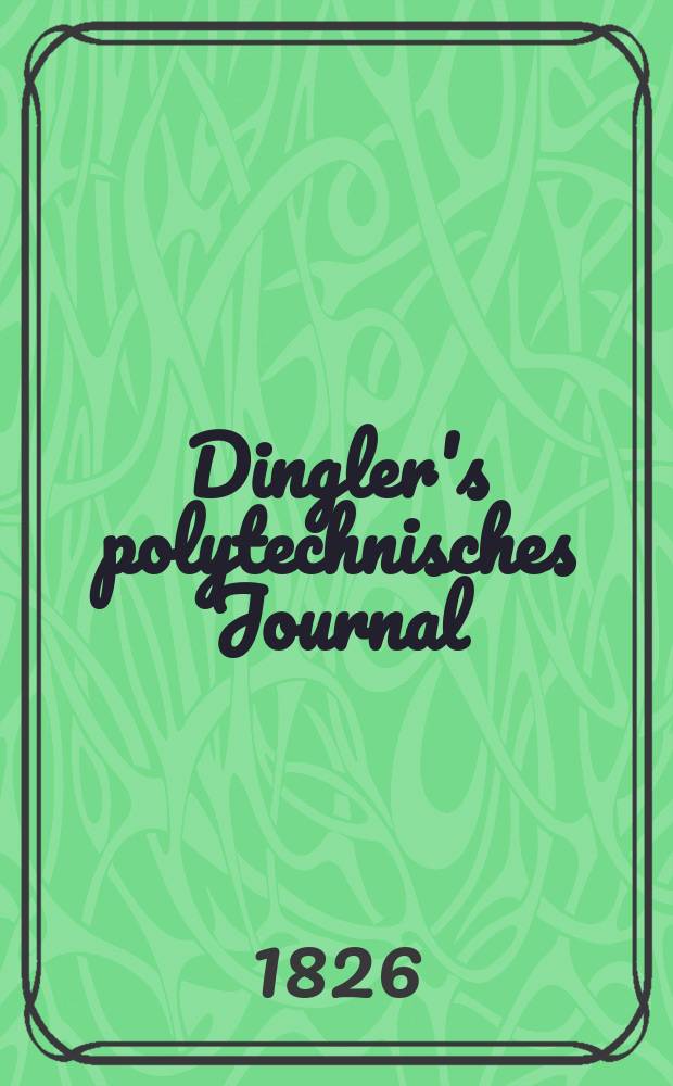 Dingler's polytechnisches Journal : Eine Zeitschrift zur Verbreitung gemeinnütziger Kenntnisse im Gebiete der Naturwissenschaft, der Chemie, der Pharmacie, der Mechanik, der Manufacturen, Fabriken, Künste, Gewerbe, der Handlung der Haus- und Landwirtschaft. Jg.7 1826, Bd.22, H.3(21)