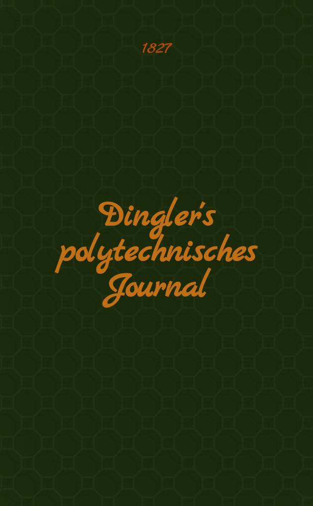 Dingler's polytechnisches Journal : Eine Zeitschrift zur Verbreitung gemeinnütziger Kenntnisse im Gebiete der Naturwissenschaft, der Chemie, der Pharmacie, der Mechanik, der Manufacturen, Fabriken, Künste, Gewerbe, der Handlung der Haus- und Landwirtschaft. Jg.8 1827, Bd.25, H.2(14)