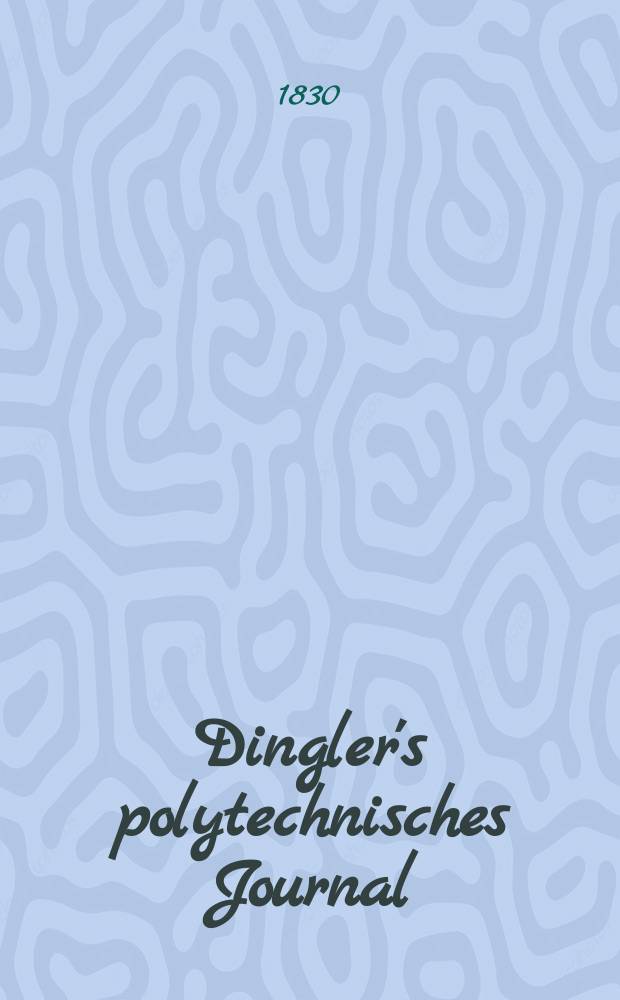 Dingler's polytechnisches Journal : Eine Zeitschrift zur Verbreitung gemeinn&uuml;tziger Kenntnisse im Gebiete der Naturwissenschaft, der Chemie, der Pharmacie, der Mechanik, der Manufacturen, Fabriken, K&uuml;nste, Gewerbe, der Handlung der Haus- und Landwirtschaft. Jg.11 1830, Bd.38, H.4(22)