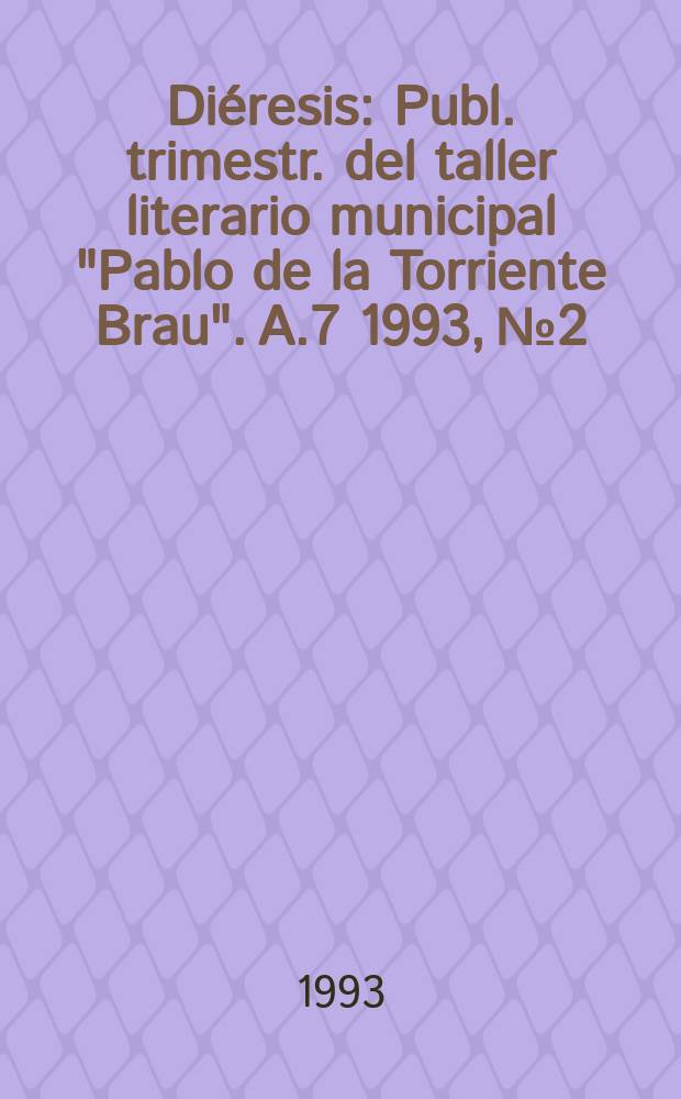 Diéresis : Publ. trimestr. del taller literario municipal "Pablo de la Torriente Brau". A.7 1993, №2