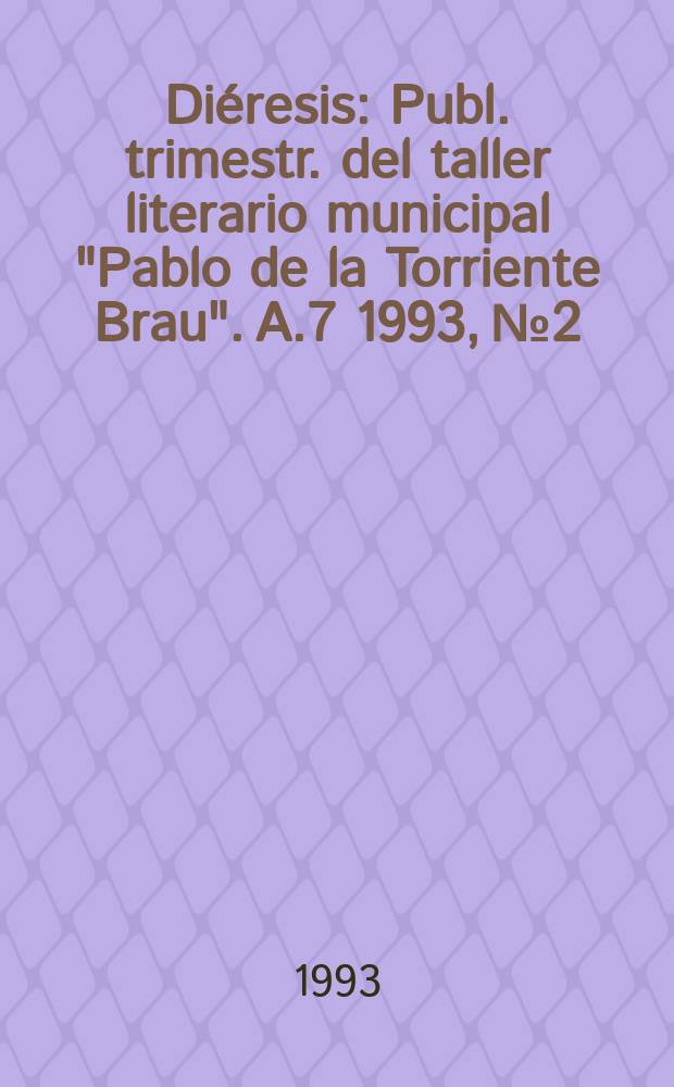 Diéresis : Publ. trimestr. del taller literario municipal "Pablo de la Torriente Brau". A.7 1993, №2