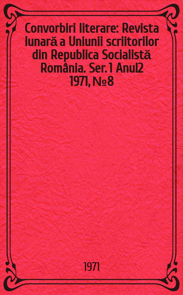 Convorbiri literare : Revista lunară a Uniunii scriitorilor din Republica Socialistă România. [Ser. 1] Anul2 1971, №8