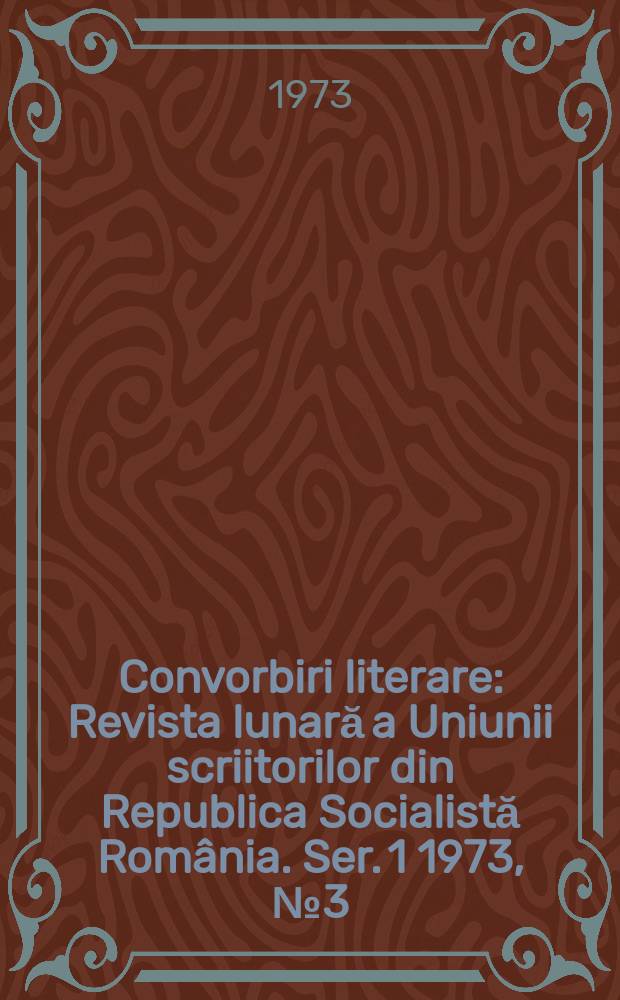 Convorbiri literare : Revista lunară a Uniunii scriitorilor din Republica Socialistă România. [Ser. 1] 1973, №3(27)