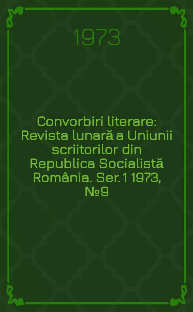 Convorbiri literare : Revista lunară a Uniunii scriitorilor din Republica Socialistă România. [Ser. 1] 1973, №9(33)