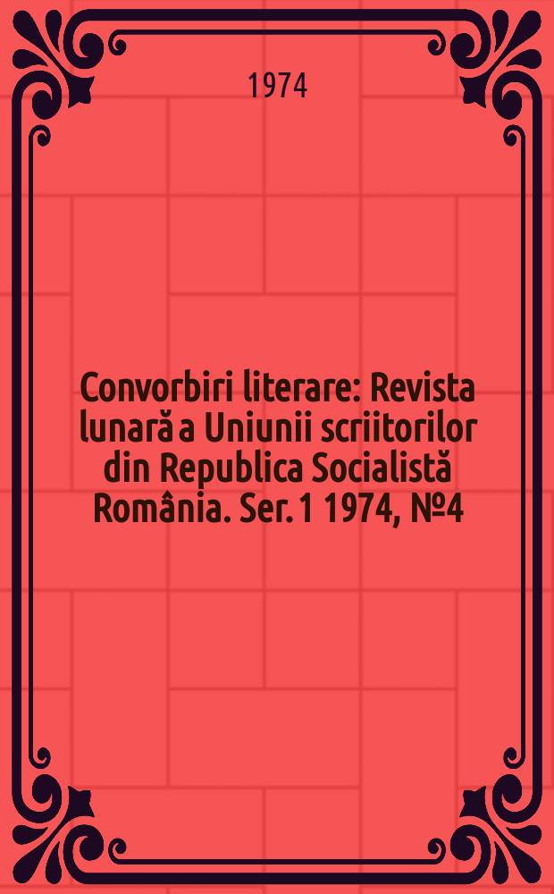 Convorbiri literare : Revista lunară a Uniunii scriitorilor din Republica Socialistă România. [Ser. 1] 1974, №4(52)