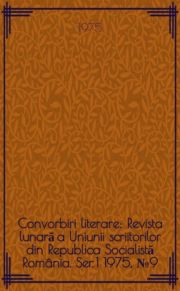 Convorbiri literare : Revista lunară a Uniunii scriitorilor din Republica Socialistă România. [Ser. 1] 1975, №9(69)