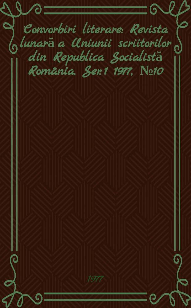 Convorbiri literare : Revista lunară a Uniunii scriitorilor din Republica Socialistă România. [Ser. 1] 1977, №10(94)