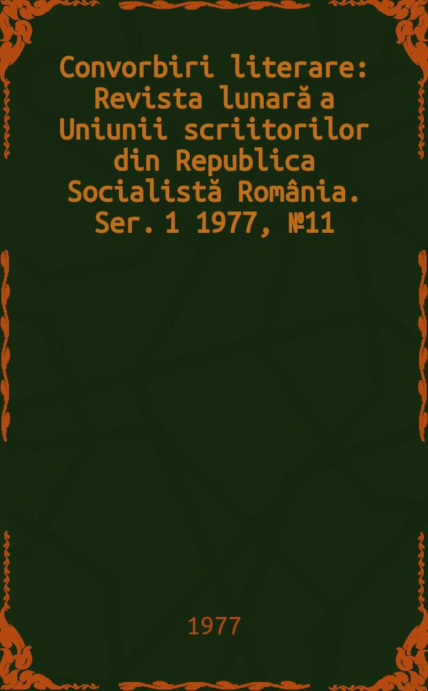 Convorbiri literare : Revista lunară a Uniunii scriitorilor din Republica Socialistă România. [Ser. 1] 1977, №11(95)