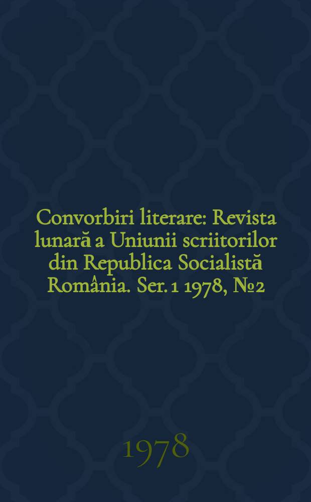 Convorbiri literare : Revista lunară a Uniunii scriitorilor din Republica Socialistă România. [Ser. 1] 1978, №2(98)