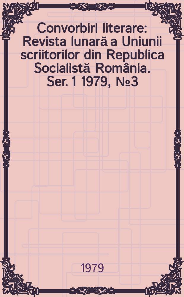 Convorbiri literare : Revista lunară a Uniunii scriitorilor din Republica Socialistă România. [Ser. 1] 1979, №3(111)