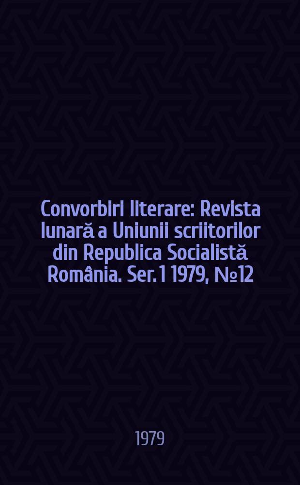 Convorbiri literare : Revista lunară a Uniunii scriitorilor din Republica Socialistă România. [Ser. 1] 1979, №12(120)