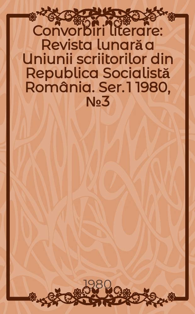 Convorbiri literare : Revista lunară a Uniunii scriitorilor din Republica Socialistă România. [Ser. 1] 1980, №3(123)