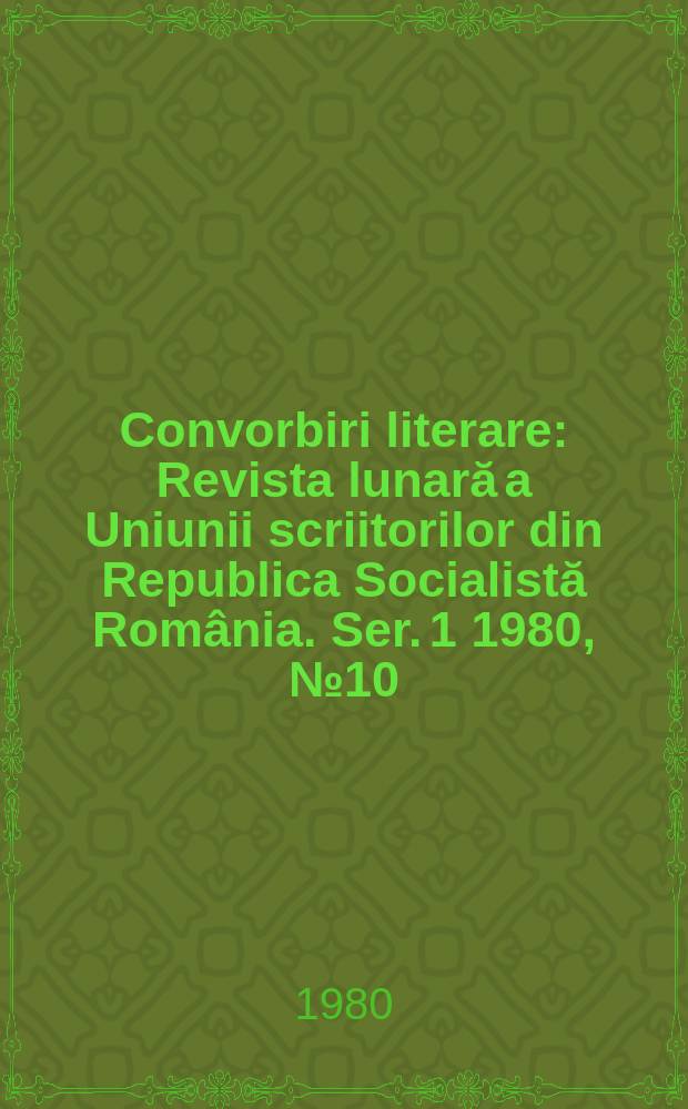 Convorbiri literare : Revista lunară a Uniunii scriitorilor din Republica Socialistă România. [Ser. 1] 1980, №10(130)
