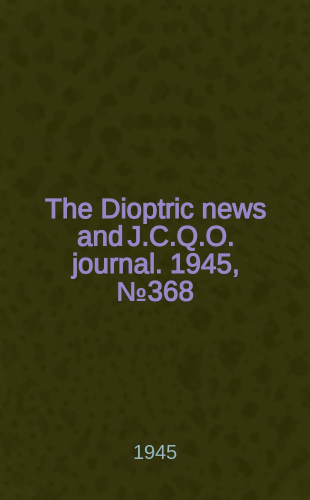 The Dioptric news and J.C.Q.O. journal. 1945, №368