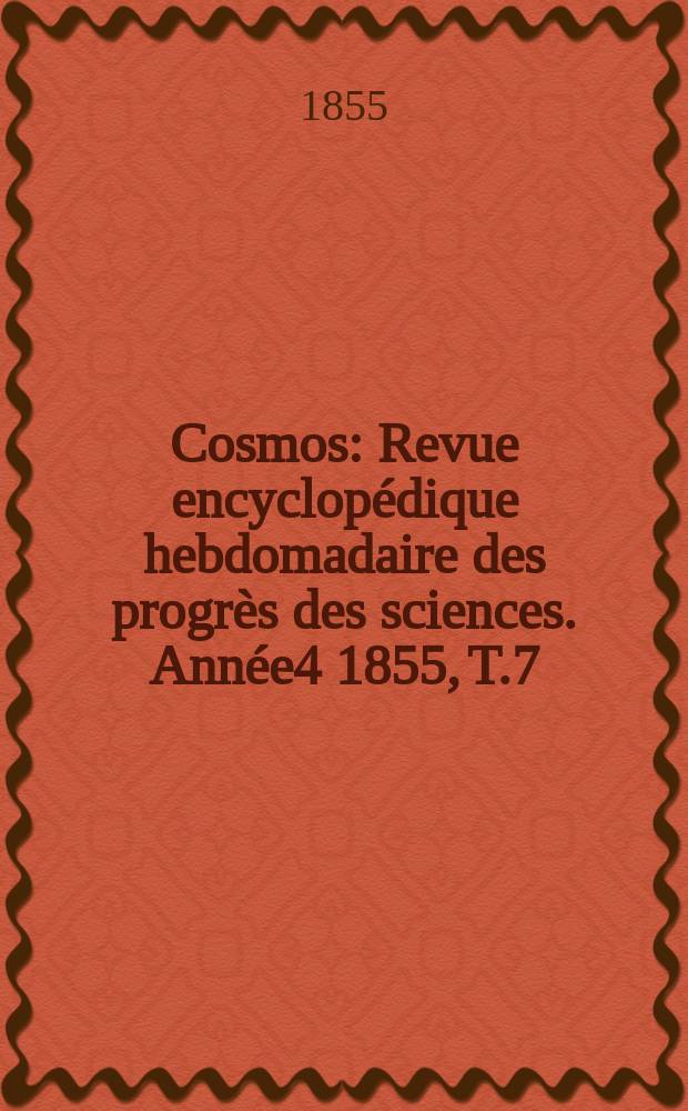 Cosmos : Revue encyclopédique hebdomadaire des progrès des sciences. Année4 1855, T.7