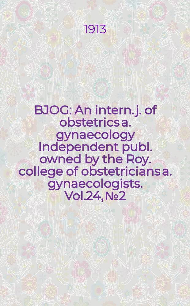 BJOG : An intern. j. of obstetrics a. gynaecology [Independent publ. owned by the Roy. college of obstetricians a. gynaecologists]. Vol.24, №2