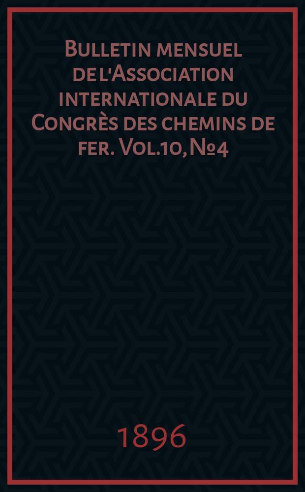Bulletin mensuel de l'Association internationale du Congr&egrave;s des chemins de fer. Vol.10, №4