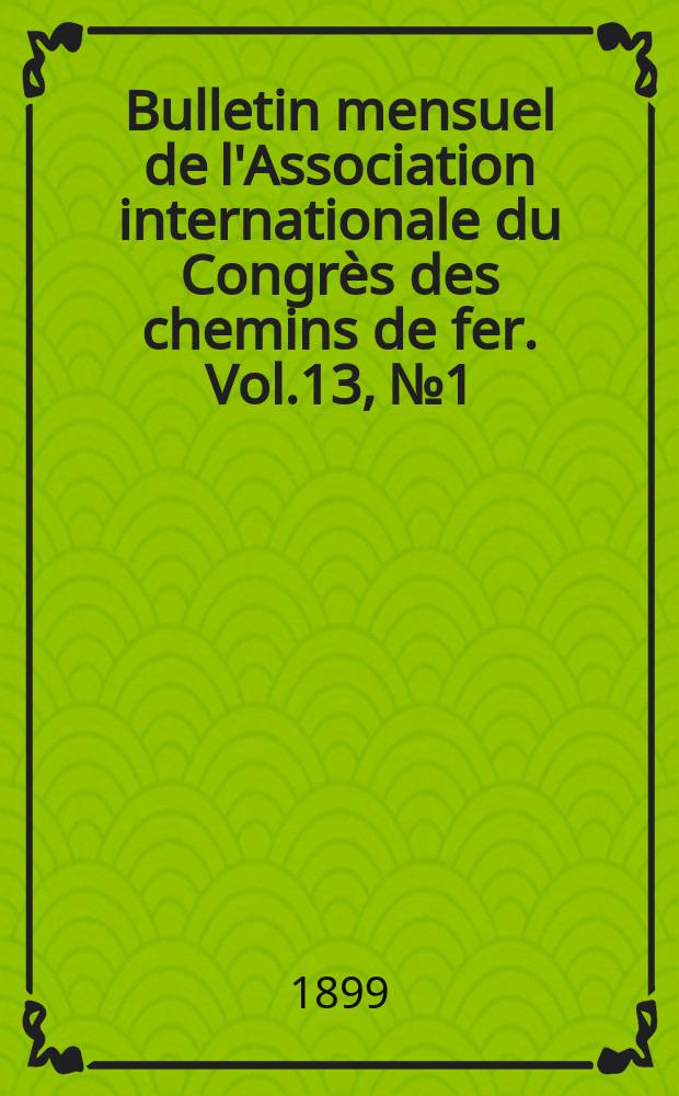Bulletin mensuel de l'Association internationale du Congr&egrave;s des chemins de fer. Vol.13, №1