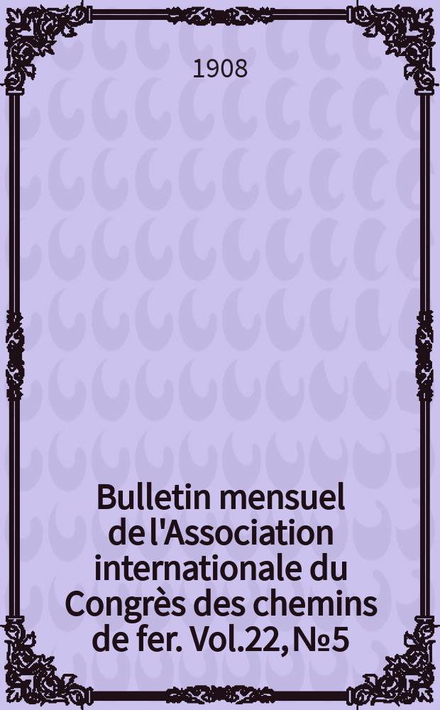 Bulletin mensuel de l'Association internationale du Congrès des chemins de fer. Vol.22, №5