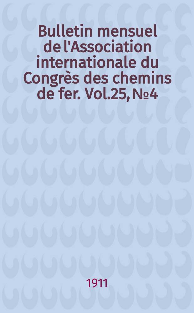 Bulletin mensuel de l'Association internationale du Congrès des chemins de fer. Vol.25, №4