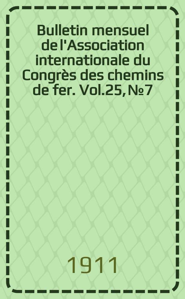 Bulletin mensuel de l'Association internationale du Congrès des chemins de fer. Vol.25, №7