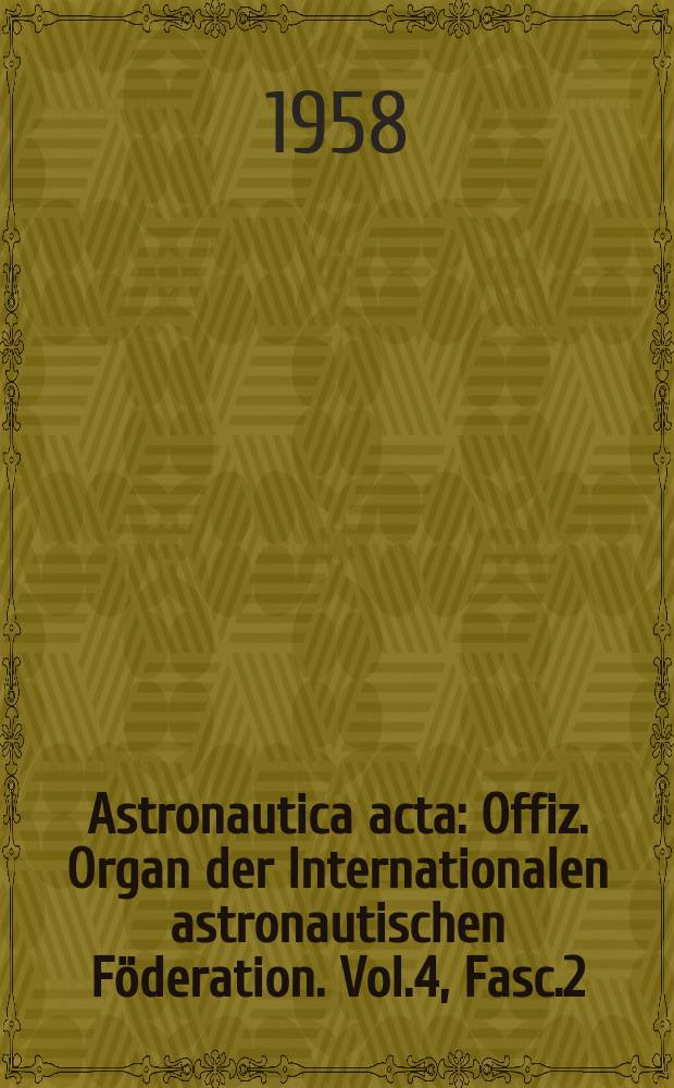 Astronautica acta : Offiz. Organ der Internationalen astronautischen Föderation. Vol.4, Fasc.2
