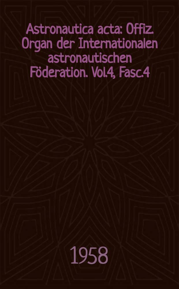 Astronautica acta : Offiz. Organ der Internationalen astronautischen Föderation. Vol.4, Fasc.4