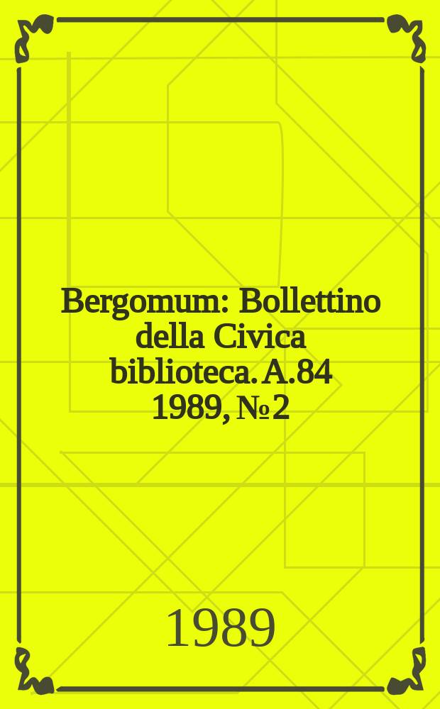 Bergomum : Bollettino della Civica biblioteca. A.84 1989, №2