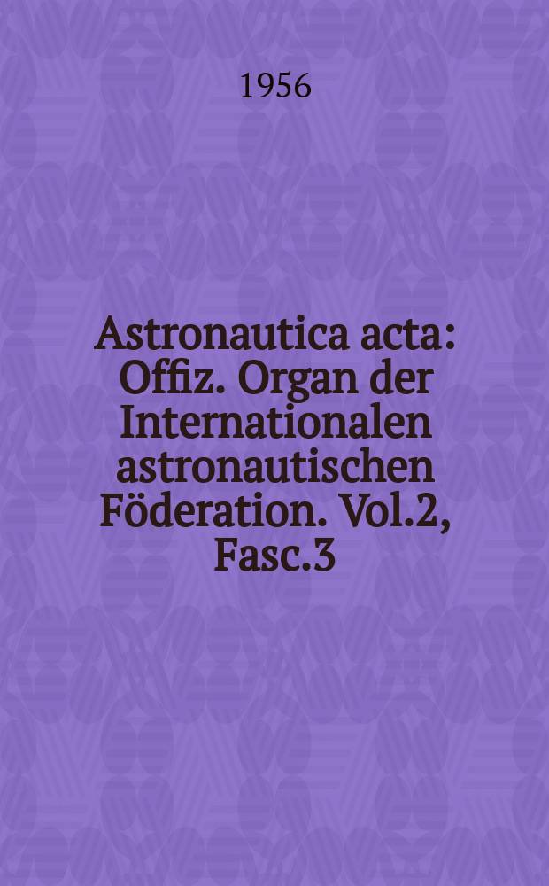 Astronautica acta : Offiz. Organ der Internationalen astronautischen Föderation. Vol.2, Fasc.3
