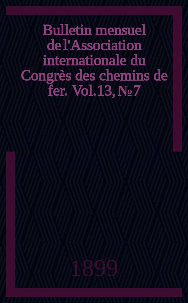 Bulletin mensuel de l'Association internationale du Congr&egrave;s des chemins de fer. Vol.13, №7