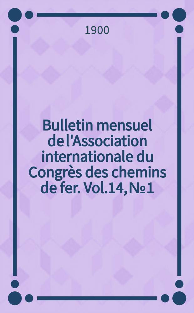 Bulletin mensuel de l'Association internationale du Congrès des chemins de fer. Vol.14, №1